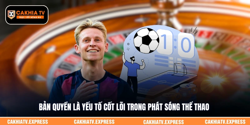 Bản quyền là yếu tố cốt lõi trong phát sóng thể thao