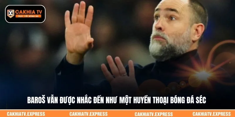 Baroš vẫn được nhắc đến như một huyền thoại bóng đá Séc