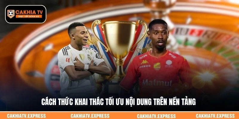 Cách thức khai thác tối ưu nội dung trên nền tảng