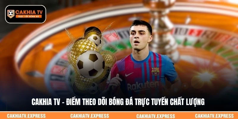 Cakhia TV - Điểm theo dõi bóng đá trực tuyến chất lượng