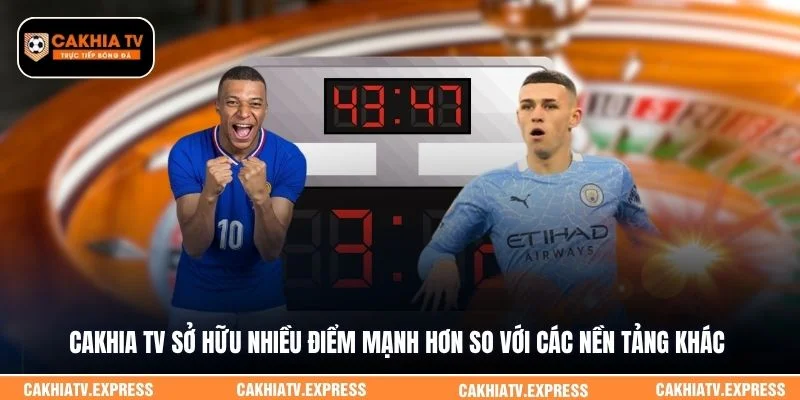 Cakhia TV sở hữu nhiều điểm mạnh hơn so với các nền tảng khác