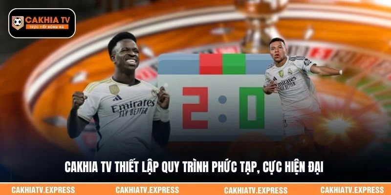 Cakhia TV thiết lập quy trình phức tạp, cực hiện đại