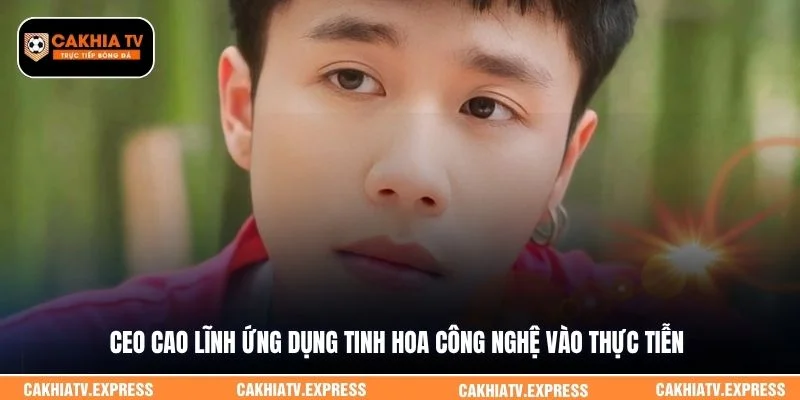 CEO Cao Lĩnh ứng dụng tinh hoa công nghệ vào thực tiễn