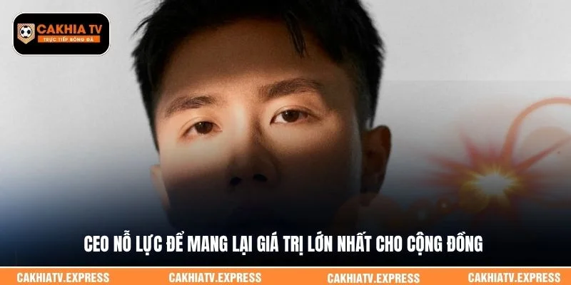 CEO nỗ lực để mang lại giá trị lớn nhất cho cộng đồng