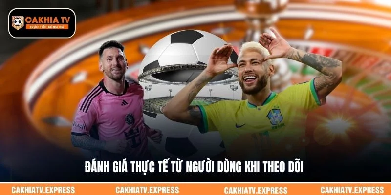 Đánh giá thực tế từ người dùng khi theo dõi