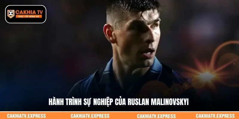Hành trình sự nghiệp của Ruslan Malinovskyi