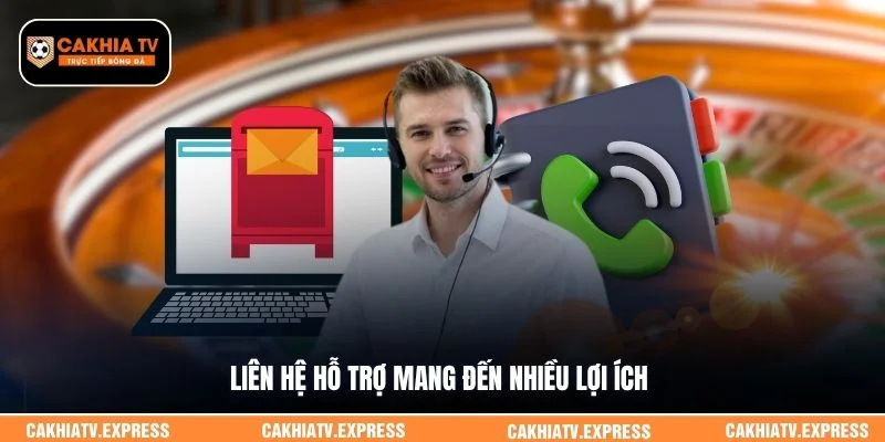 Liên hệ hỗ trợ mang đến nhiều lợi ích