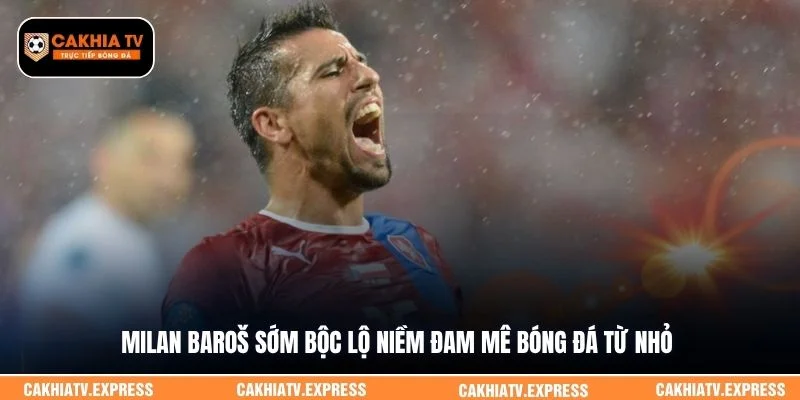 Milan Baroš sớm bộc lộ niềm đam mê bóng đá từ nhỏ