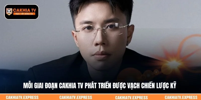 Mỗi giai đoạn Cakhia TV phát triển được vạch chiến lược kỹ