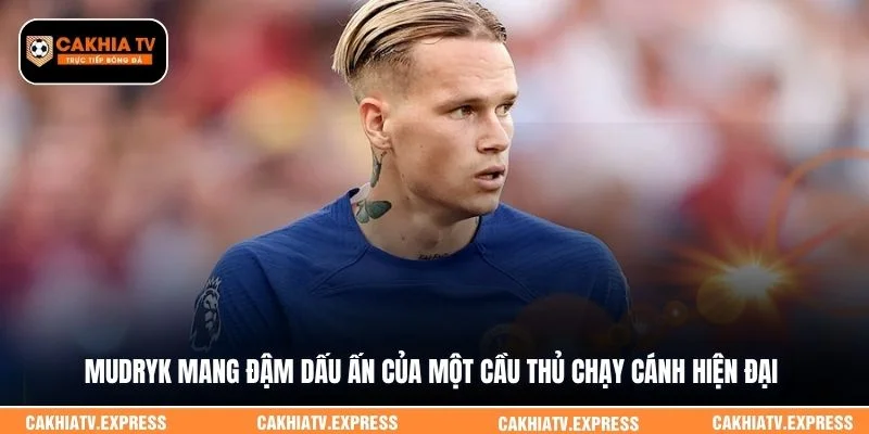 Mudryk mang đậm dấu ấn của một cầu thủ chạy cánh hiện đại