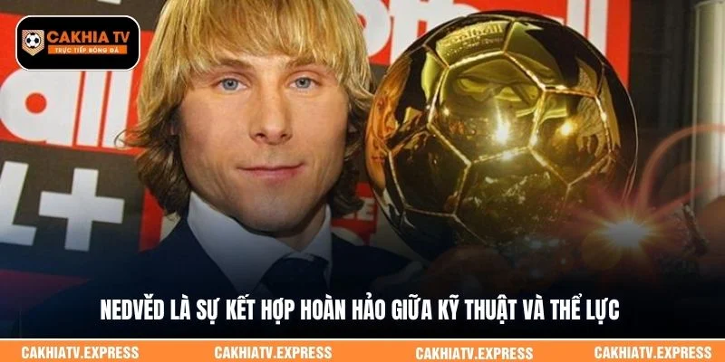 Nedvěd là sự kết hợp hoàn hảo giữa kỹ thuật và thể lực