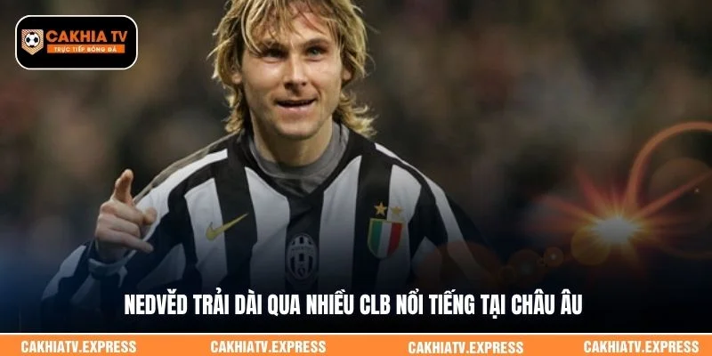 Nedvěd trải dài qua nhiều CLB nổi tiếng tại châu Âu