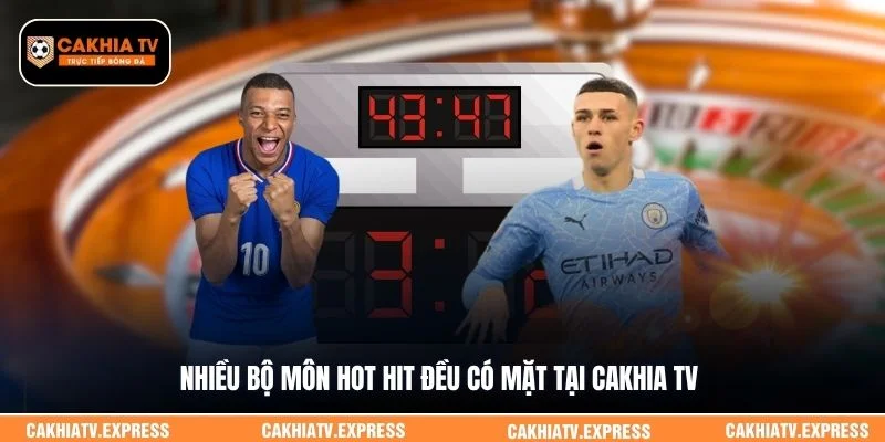 Nhiều bộ môn hot hit đều có mặt tại Cakhia TV