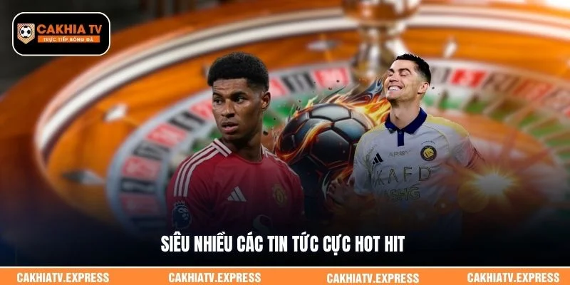Siêu nhiều các tin tức cực hot hit
