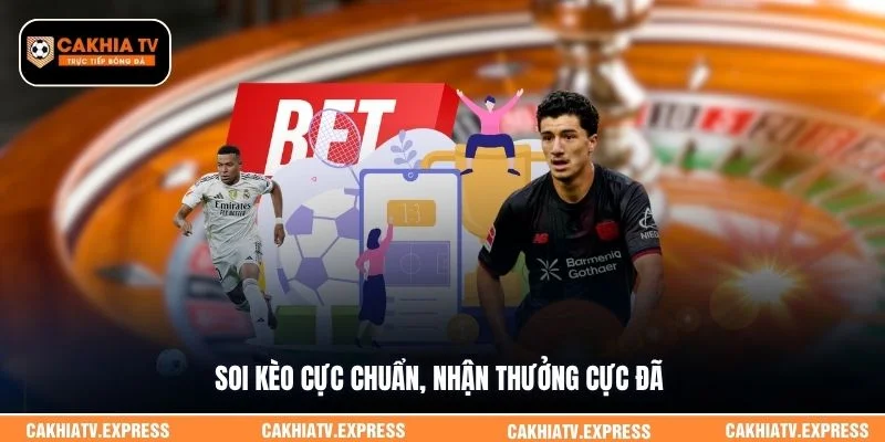 Soi kèo cực chuẩn, nhận thưởng cực đã