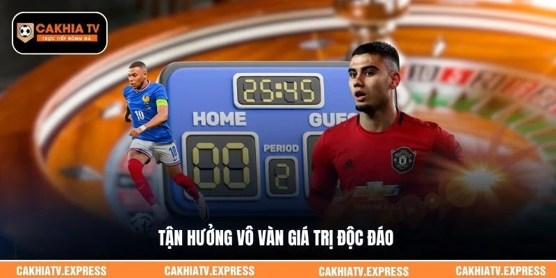 Tận hưởng vô vàn giá trị độc đáo