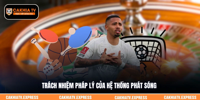 Trách nhiệm pháp lý của hệ thống phát sóng