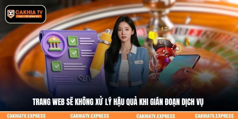 Trang web sẽ không xử lý hậu quả khi gián đoạn dịch vụ