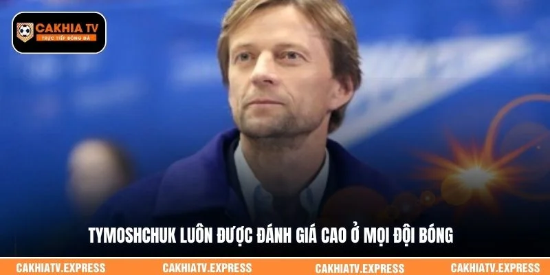 Tymoshchuk luôn được đánh giá cao ở mọi đội bóng 