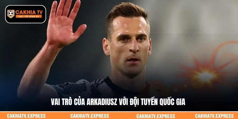 Vai trò của Arkadiusz với đội tuyển quốc gia
