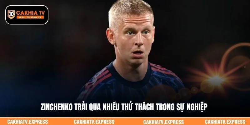 Zinchenko trải qua nhiều thử thách trong sự nghiệp