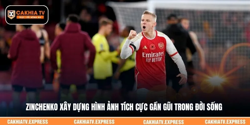 Zinchenko xây dựng hình ảnh tích cực gần gũi trong đời sống